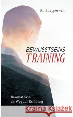 Bewusstseins-Training: Bewusst-Sein als Weg zur Erfüllung Kurt Tepperwein 9783746095325 Books on Demand