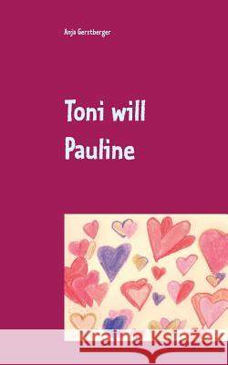 Toni will Pauline Anja Gerstberger 9783746095509 Books on Demand