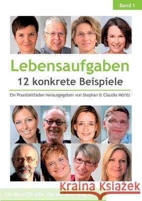 Lebensaufgaben - 12 konkrete Beispiele: Ein Praxisleitfaden herausgegeben von Stephan & Claudia Möritz Möritz, Stephan 9783746096001