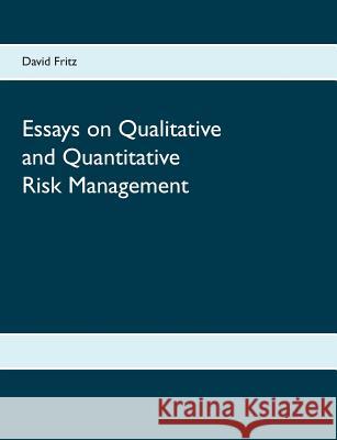 Essays on Qualitative and Quantitative Risk Management David Fritz 9783746096599