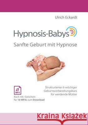 Hypnosis-Babys - sanfte Geburt mit Hypnose: Hypnose und Mentaltraining für werdende Mütter Eckardt, Ulrich 9783746097336 Books on Demand