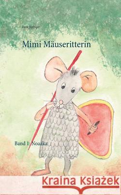 Mimi Mäuseritterin: Band 1: Noaaka René Nafziger 9783746098852 Books on Demand