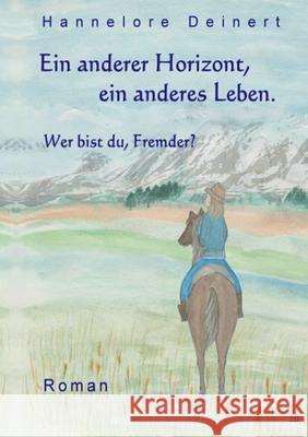 Ein anderer Horizont, ein anderes Leben: Wer bist du, Fremder? Deinert, Hannelore 9783746099217