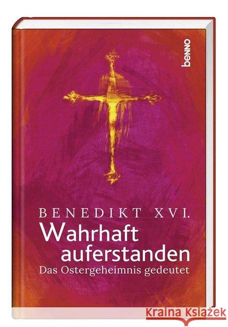 Wahrhaft auferstanden : Das Ostergeheimnis gedeutet Benedikt XVI., 9783746254333