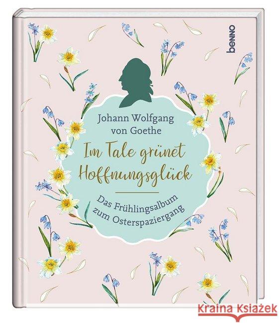 Im Tale grünet Hoffnungsglück : Das Frühlingsalbum zum Osterspaziergang Goethe, Johann Wolfgang von 9783746256535 St. Benno