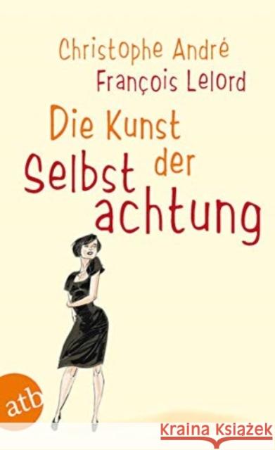 Die Kunst der Selbstachtung André, Christophe Lelord, François  9783746618050 Aufbau TB