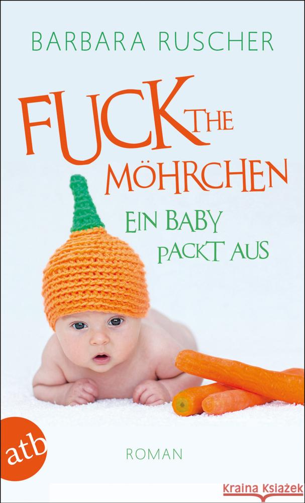 Fuck the Möhrchen : Ein Baby packt aus. Roman Ruscher, Barbara 9783746629834 Aufbau TB