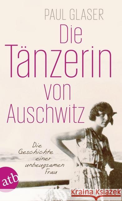 Die Tänzerin von Auschwitz : Die Geschichte einer unbeugsamen Frau Glaser, Paul 9783746632483 Aufbau TB