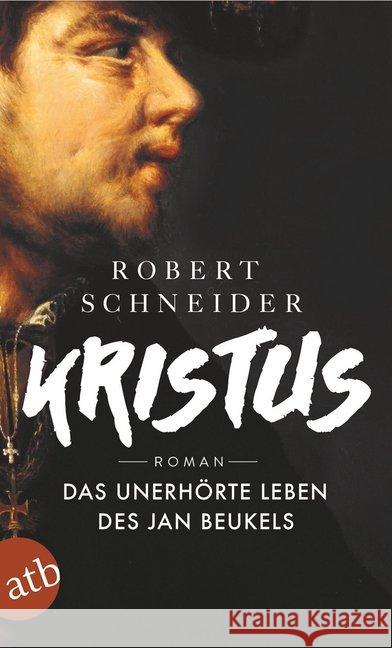 Kristus : Das unerhörte Leben des Jan Beukels. Roman Schneider, Robert 9783746632858 Aufbau TB