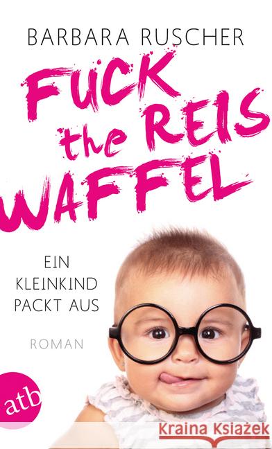 Fuck the Reiswaffel : Ein Kleinkind packt aus Ruscher, Barbara 9783746634401 Aufbau TB