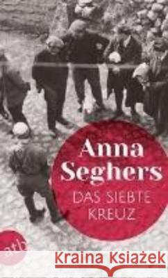 Das siebte Kreuz : Ein Roman aus Hitlerdeutschland Seghers, Anna 9783746634692 Aufbau TB