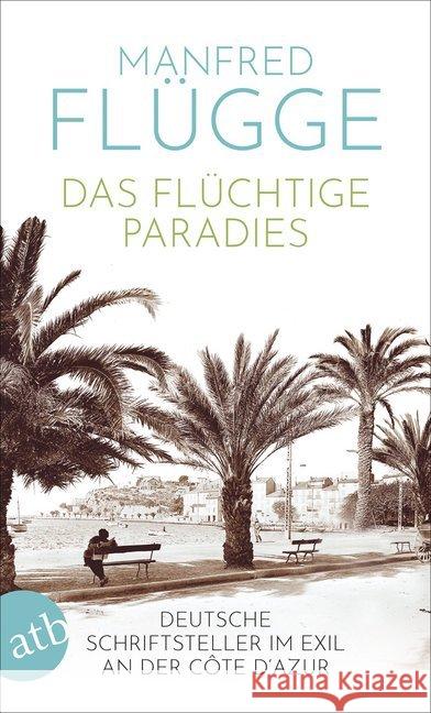 Das flüchtige Paradies : Deutsche Schriftsteller im Exil an der Côte d'Azur Flügge, Manfred 9783746635798 Aufbau TB