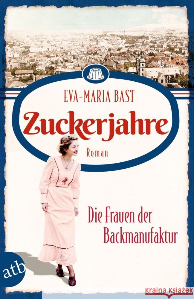 Zuckerjahre - Die Frauen der Backmanufaktur Bast, Eva-Maria 9783746638478 Aufbau TB