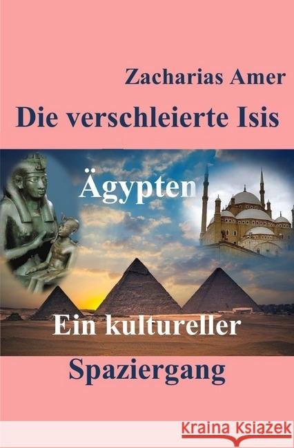 Die verschleierte Isis : Ägypten-Ein kultureller Spaziergang Amer, Zacharias 9783746700878