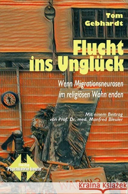 Flucht ins Unglück : Wenn Migrationsneurosen im religiösen Wahn enden Gebhardt, Tom 9783746701059 epubli