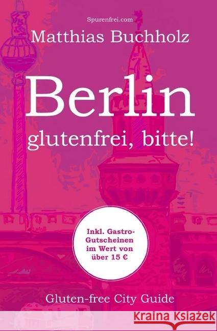 Berlin - glutenfrei, bitte! : Gluten-free City Guide Buchholz, Matthias 9783746702575