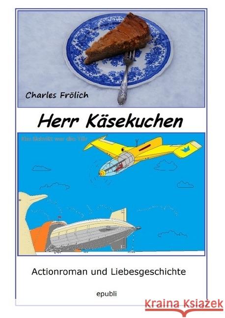 Herr Käsekuchen : Ein Schritt vor die Tür - Actionroman und Liebesgeschichte Frölich, Charles 9783746705644