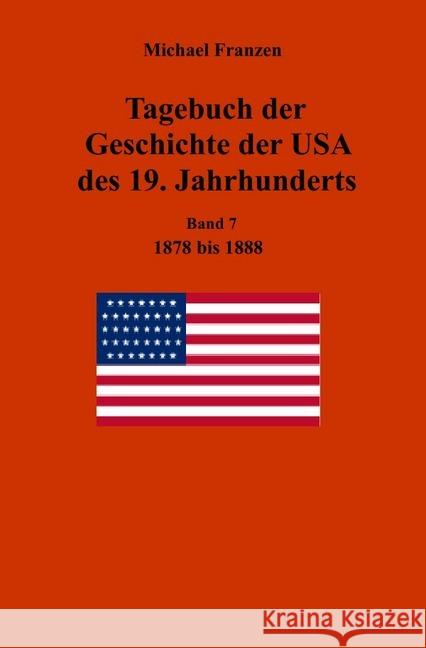 Tagebuch der Geschichte der USA des 19. Jahrhunderts, Band 7 1878-1888 Franzen, Michael 9783746706436
