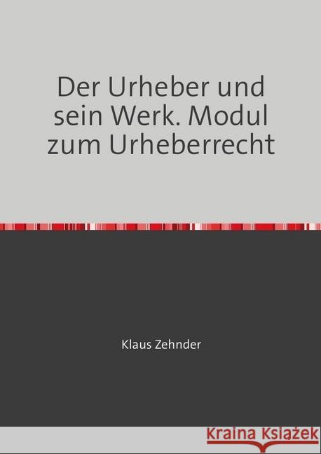 Der Urheber und sein Werk : Modul zum Urheberrecht Zehnder, Klaus 9783746707648 epubli