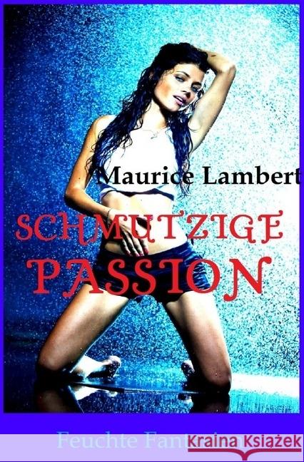 Schmutzige Passion Lambert, Maurice 9783746708102 epubli