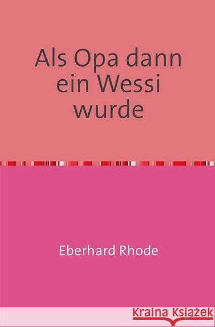 Als Opa dann ein Wessi wurde : Schmunzelgeschichten aus der sogenannten Wendezeit Rhode, Eberhard 9783746708195