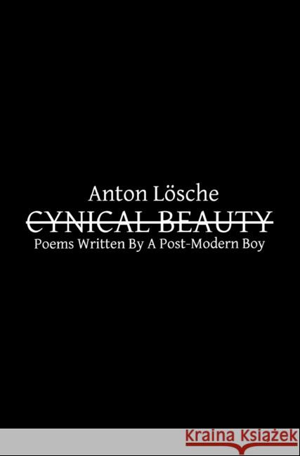 CYNICAL BEAUTY : Poems Written By A Post Modern Boy Lösche, Anton 9783746711546