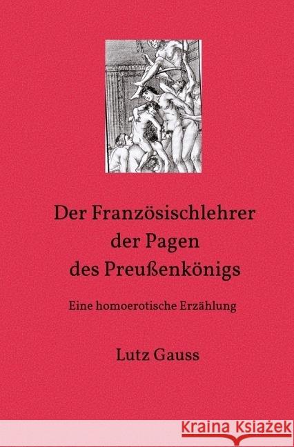 Der Französischlehrer der Pagen des Preußenkönigs : Eine homoerotische Erzählung Gauss, Lutz 9783746711706