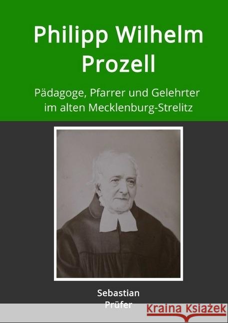 Philipp Wilhelm Prozell : Pädagoge, Pfarrer und Gelehrter im alten Mecklenburg-Strelitz Prüfer, Sebastian 9783746711775