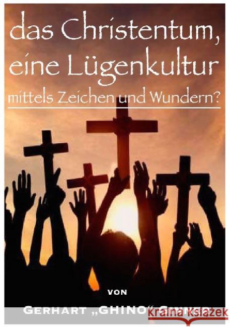 das Christentum, eine Lügenkultur mittels Zeichen und Wundern? ginner, gerhart 9783746713168 epubli