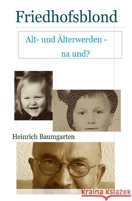 Friedhofsblond : Alt- und Älterwerden - na und? Baumgarten, Heinrich 9783746718965