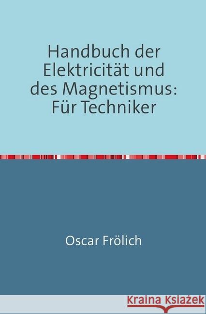 Handbuch der Elektricität und des Magnetismus : Für Techniker - 2. Auflage - Nachdruck 2018 Taschenbuch Frölich, Oscar 9783746719535