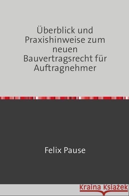 Überblick und Praxishinweise zum neuen Bauvertragsrecht für Auftragnehmer Pause LL.M., Felix 9783746720005