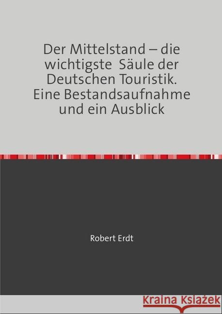 Der Mittelstand - die wichtigste Säule der Deutschen Touristik. Eine Bestandsaufnahme und ein Ausblick Erdt, Robert 9783746720333 epubli