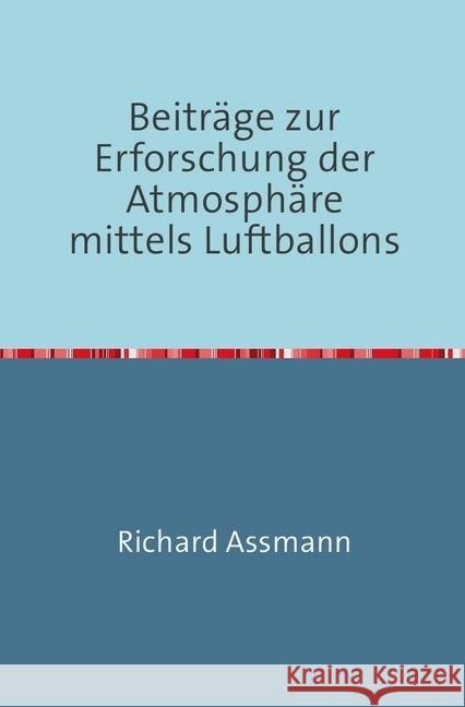 Beiträge zur Erforschung der Atmosphäre mittels des Luftballons : Nachdruck 2018 Taschenbuch Assmann, Richard 9783746724812 epubli