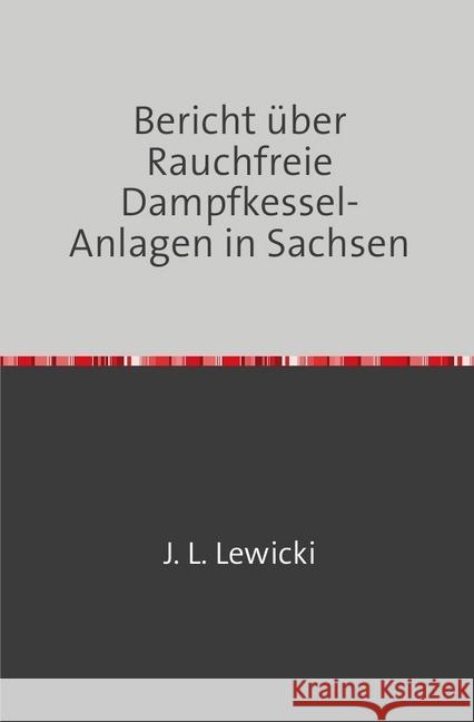 Bericht Über Rauchfreie Dampfkessel-Anlagen in Sachsen : Nachdruck 2018 Taschenbuch Lewicki, J. L. 9783746725086