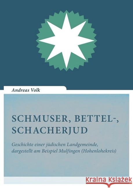 Schmuser, Bettel-, Schacherjud : Geschichte einer jüdischen Landgemeinde, dargestellt am Beispiel Mulfingen (Hohenlohekreis) Volk, Andreas 9783746725390