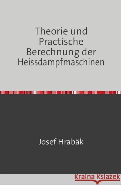 Theorie und Practische Berechnung der Heissdampfmaschinen : Nachdruck 2018 Taschenbuch Hrabak, Josef 9783746725413