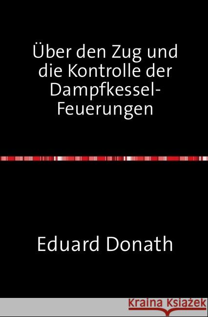 Über den Zug und die Kontrolle der Dampfkessel-Feuerungen : Nachdruck 2018 Taschenbuch Donath, Eduard 9783746725512