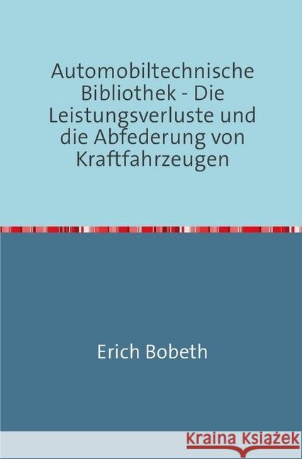 Automobiltechnische Bibliothek : Die Leistungsverluste und die Abfederung von Kraftfahrzeugen Nachdruck 2018 Taschenbuch Bobeth, Erich 9783746725697