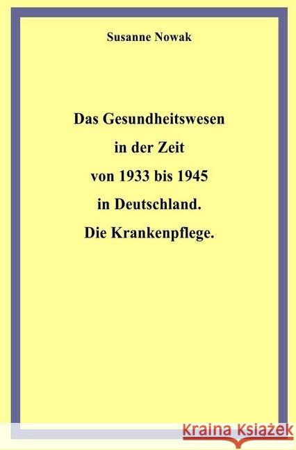 Das Gesundheitswesen in der Zeit von 1933 bis 1945 in Deutschland. Die Krankenpflege Nowak, Susanne 9783746727219 epubli
