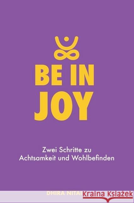 Be in Joy : Zwei Schritte zu Achtsamkeit und Wohlbefinden Nitai, Dhira 9783746727226