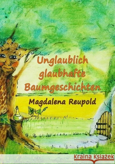 Unglaublich glaubhafte Baumgeschichten Reupold, Magdalena 9783746730813