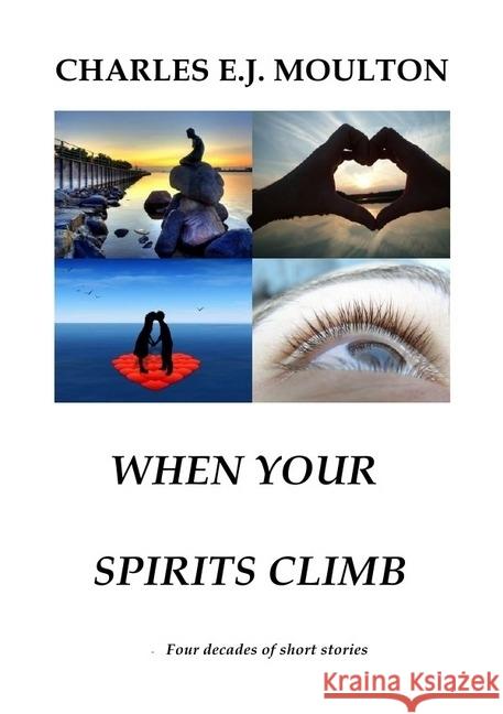 WHEN YOUR SPIRITS CLIMB - Four decades of short stories Moulton, Charles E.J. 9783746731773