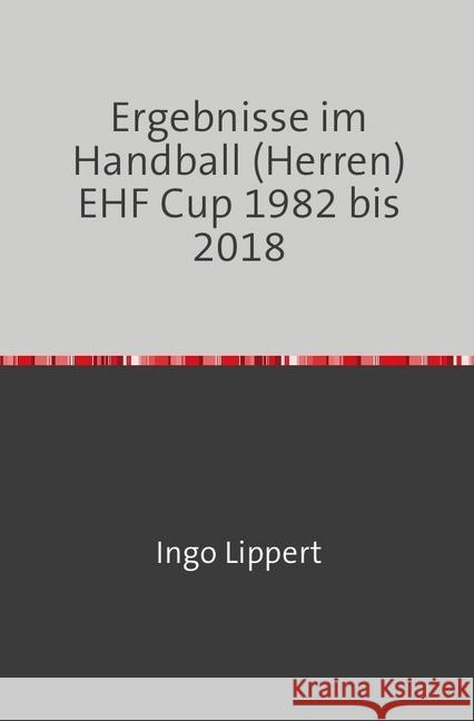 Ergebnisse im Handball (Herren) EHF Cup 1982 bis 2018 Lippert, Ingo 9783746732053