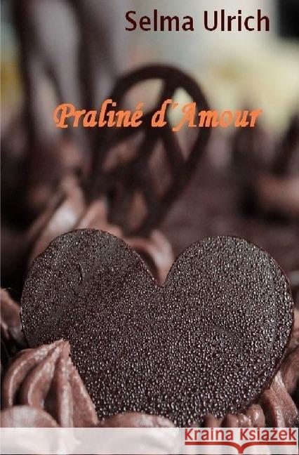 Praliné d Amour Ulrich, Selma 9783746732947 epubli