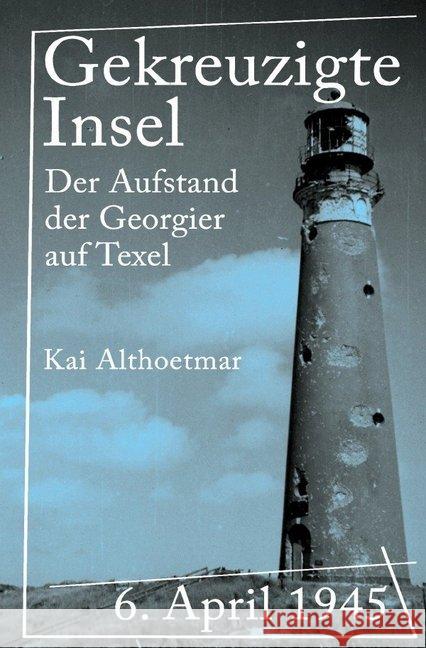 Gekreuzigte Insel : 6. April 1945. Der Aufstand der Georgier auf Texel Althoetmar, Kai 9783746732992 epubli
