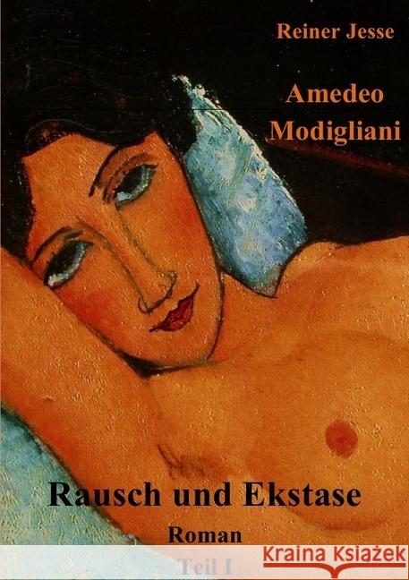 Amedeo Modigliani, Rausch und Ekstase : Roman Jesse, Reiner 9783746733470 epubli