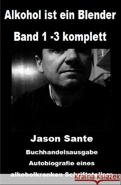 Alkohol ist ein Blender: Band 1 -3 komplett. Buchhandelsausgabe : Autobiografie eines alkoholkranken Schriftstellers Sante, Jason 9783746733630