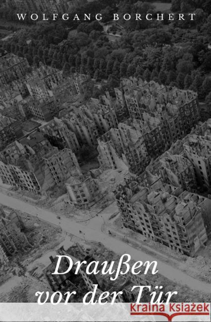 Draußen vor der Tür : Ein Stück, das kein Theater spielen und kein Publikum sehen will Borchert, Wolfgang 9783746733678