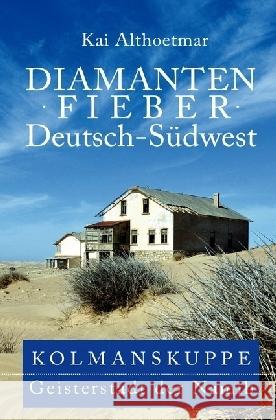 Diamantenfieber Deutsch-Südwest : Kolmanskuppe, Geisterstadt der Namib Althoetmar, Kai 9783746734569 epubli